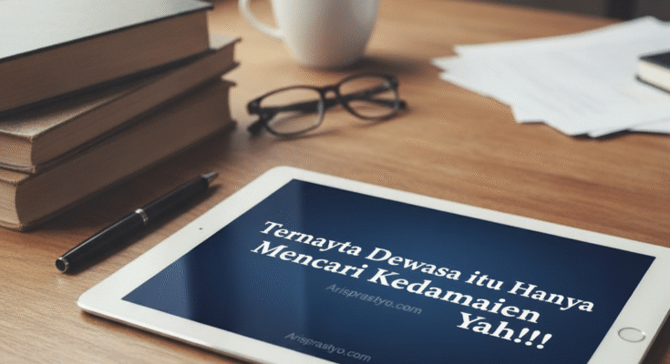 Ternyata Dewasa itu Hanya Mencari Kedamaian Yah!!!